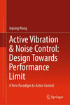Active Vibration & Noise Control: Design Towards Performance Limit: A New Paradigm to Active Control Jiqiang Wang