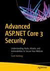 Advanced ASP.NET Core 3 Security: Understanding Hacks, Attacks, and Vulnerabilities to Secure Your Website Scott Norberg