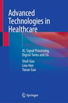 Advanced Technologies in Healthcare: AI, Signal Processing, Digital Twins and 5G Guo Han