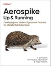 Aerospike: Up and Running: Developing on a Modern Operational Database for Globally Distributed Apps - V. Srinivasan, Faulkes, Autin, Roberts
