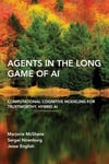 Agents in the Long Game of AI: Computational Cognitive Modeling for Trustworthy, Hybrid AI Mcshane Nirenburg