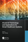 AI and IoT Technology and Applications for Smart Healthcare Systems (Advances in Computational Collective Intelligence) Alex Khang