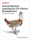 AI and Machine Learning for On-Device Development: A Programmer's Guide Laurence Moroney