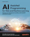 AI-Assisted Programming for Web and Machine Learning: Improve your development workflow with ChatGPT and GitHub Copilot Noring Jain