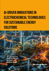 AI-Driven Innovations in Electrochemical Technologies for Sustainable Ener Peeyush Phogat Ranjana Jha