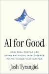AI for Good: How Real People Are Using Artificial Intelligence to Fix Things That Matter Josh Tyrangiel