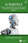 Ai Robotics: Ethics, Algorithms, and Technology of Artificial Intelligence-powered Robots Vinod Kumar Khanna