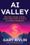 AI Valley: Microsoft, Google, and the Trillion-Dollar Race to Cash In on Artificial Intelligence Gary Rivlin