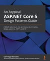 An Atypical ASP.NET Core 5 Design Patterns Guide: A SOLID adventure into architectural principles, design patterns, .NET 5, and C# Carl-Hugo Marcotte