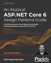An Atypical ASP.NET Core 6 Design Patterns Guide A SOLID adventure into architectural principles and design patterns using .NET 6 and C# 10 2nd ed. Carl-Hugo Marcotte