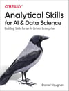 Analytical Skills for AI and Data Science: Building Skills for an AI-Driven Enterprise Daniel Vaughan