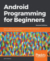 Android Programming for Beginners  Build in-depth, full-featured Android 9 Pie apps starting from zero programming experience 2nd ed. John Horton