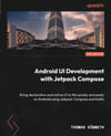 Android UI Development with Jetpack Compose  Bring declarative and native UI to life quickly and easily on Android using Jetpack Compose and Kotlin 2nd ed. Thomas Künneth