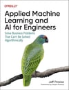 Applied Machine Learning and AI for Engineers: Solve Business Problems That Can't Be Solved Algorithmically Jeff Prosise