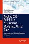 Applied OSS Reliability Assessment Modeling, AI and Tools: Mathematics and AI for OSS Reliability Assessment (Springer Series in Reliability Engineering) Tamura Yamada
