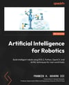 Artificial Intelligence for Robotics: Build intelligent robots using ROS 2, Python, OpenCV, and AI/ML techniques for real-world tasks 2nd Edition Francis X. Govers III