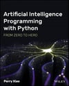 Artificial Intelligence Programming with Python: From Zero to Hero: From Zero to Hero Perry Xiao