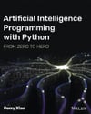 Artificial Intelligence Programming with Python: From Zero to Hero: From Zero to Hero Perry Xiao