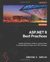 ASP.NET 8 Best Practices: Explore techniques, patterns, and practices to develop effective large-scale .NET web apps Jonathan R Danylko