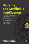 Banking on (Artificial) Intelligence: Navigating the Realities of AI in Financial Services Theodora Lau