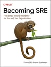 Becoming SRE: First Steps Toward Reliability for You and Your Organization David N. Blank-Edelman