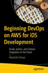 Beginning DevOps on AWS for iOS Development: Xcode, Jenkins, and Fastlane Integration on the Cloud Abdullahi Olaoye