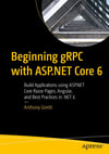 Beginning gRPC with ASP.NET Core 6: Build Applications using ASP.NET Core Razor Pages, Angular, and Best Practices in .NET 6 Anthony Giretti