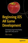 Beginning iOS AR Game Development: Developing Augmented Reality Apps with Unity and C# Allan Fowler