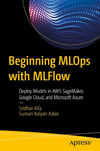 Beginning MLOps with MLFlow: Deploy Models in AWS SageMaker, Google Cloud, and Microsoft Azure Alla Adari