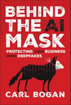 Behind the AI Mask: Protecting Your Business from Deepfakes Carl Bogan