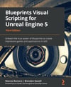 Blueprints Visual Scripting for Unreal Engine 5: Unleash the true power of Blueprints to create impressive games and applications in UE5, 3rd Edition Romero Sewell