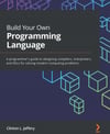 Build Your Own Programming Language Clinton L. Jeffery 2021