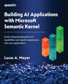 Building AI Applications with Microsoft Semantic Kernel: Easily integrate generative AI capabilities and copilot experiences into your applications Lucas A. Meyer