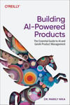 Building AI-Powered Products: The Essential Guide to AI and GenAI Product Management Marily Nika