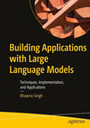 Building Applications with Large Language Models: Techniques, Implementation, and Applications Bhawna Singh