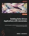 Building Data-Driven Applications with LlamaIndex: A practical guide to retrieval-augmented generation (RAG) to enhance LLM applications Andrei Gheorghiu