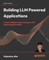 Building LLM Powered Applications: Create intelligent apps and agents with large language models Valentina Alto