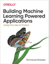Building Machine Learning Powered Applications: Going from Idea to Product Emmanuel Ameisen