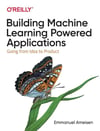 Building Machine Learning Powered Applications: Going from Idea to Product Emmanuel Ameisen