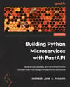 Building Python Microservices with FastAPI: Build secure, scalable, and structured Python microservices from design concepts to infrastructure Sherwin John C Tragura