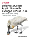 Building Serverless Applications with Google Cloud Run: A Real-World Guide to Building Production-Ready Services Wietse Venema