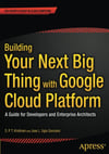 Building Your Next Big Thing with Google Cloud Platform: A Guide for Developers and Enterprise Architects Jose Ugia Gonzalez