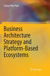 Business Architecture Strategy and Platform-Based Ecosystems Young Won Park