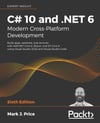 C# 10 and .NET 6 - Modern Cross-Platform Development: Build apps, websites, and services with ASP.NET Core 6, Blazor, and EF Core 6 using Visual Studio 2022 and Visual Studio Code 6th ed. Mark J Price