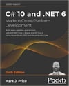 C# 10 and .NET 6 - Modern Cross-Platform Development: Build apps, websites, and services with ASP.NET Core 6, Blazor, and EF Core 6 using Visual Studio 2022 and Visual Studio Code 6th ed. Mark J Price