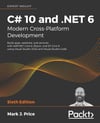 C# 10 and .NET 6 - Modern Cross-Platform Development: Build apps, websites, and services with ASP.NET Core 6, Blazor, and EF Core 6 using Visual Studio 2022 and Visual Studio Code 6th ed. Mark J Price