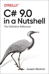 C# 9.0 IN A NUTSHELL THE DEFINITIVE REFERENCE Joseph Albahari 2021
