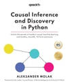 Causal Inference and Discovery in Python: Unlock the secrets of modern causal machine learning with DoWhy, EconML, PyTorch and more Aleksander Molak