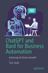 ChatGPT and Bard for Business Automation: Achieving AI-Driven Growth Tom Taulli