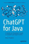 ChatGPT for Java: A Hands-on Developer's Guide to ChatGPT and Open AI APIs Bruce Hopkins
